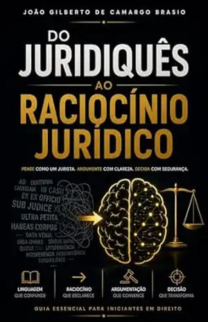 DO JURIDIQUÊS AO RACIOCÍNIO JURÍDICO: Guia Essencial para Iniciantes em Direito (Direito na Prática Livro 3) – João Gilberto de Camargo  BRASIO