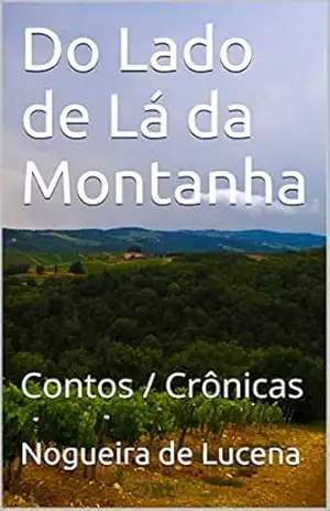 Do Lado de Lá da Montanha: Contos / Crônicas - Nogueira de Lucena Do Lado de Lá da Montanha: Contos / Crônicas - Nogueira de Lucena