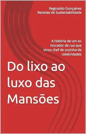 Do lixo ao luxo das Mansões: A história de um ex morador de rua que virou chef de cozinha de celebridades – Reginaldo Gonçalves
