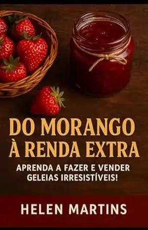 Do morango a renda extra: Curso Completo de Geleia de Morango Artesanal para Fazer, Vender e Lucrar com Doces Caseiros – Helen  Martins