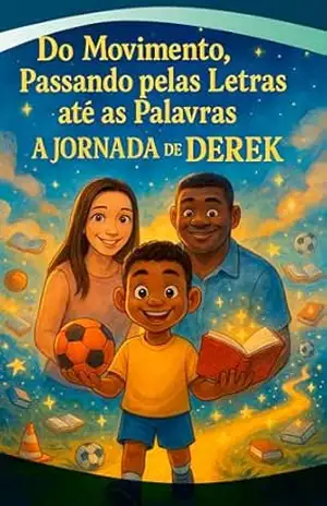 Do Movimento, Passando pelas Letras até as Palavras: A Jornada de Derek (Derek Benício: Histórias Guardadas que o Tempo Preparou – Entre Sonhos, Passos e Palavras) – Everton Silva Borges