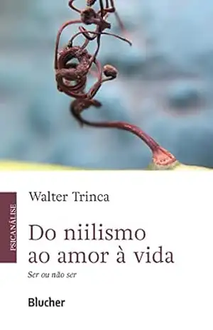 Do niilismo ao amor à vida: Ser ou não ser – Walter Trinca