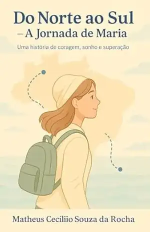 Capa do livro Do Norte ao Sul a jornada de Maria: Uma história de coragem, sonho e superação - Matheus Cecilio