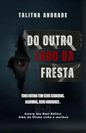Do Outro Lado da Fresta: Toda rotina tem seus segredos. Algumas, seus horrores. – Talitha Andrade Do Outro Lado da Fresta: Toda rotina tem seus segredos. Algumas, seus horrores. – Talitha Andrade