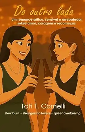 Do outro lado: Um romance sáfico sensível e arrebatador sobre amor, coragem e recomeços. - Tati T. Cornelli Do outro lado: Um romance sáfico sensível e arrebatador sobre amor, coragem e recomeços. - Tati T. Cornelli