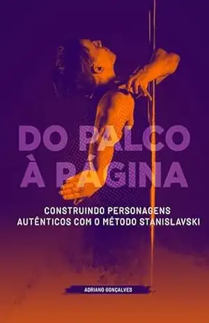 DO PALCO À PÁGINA: CONSTRUINDO PERSONAGENS AUTÊNTICOS COM O MÉTODO STANISLAVSKI – Adriano Gonçalves
