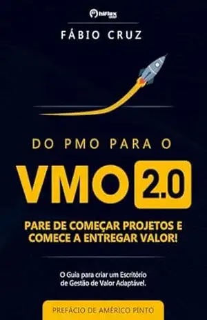 Do PMO para o VMO 2.0: Pare de Começar Projetos e Comece a Entregar Valor – Fabio Cruz