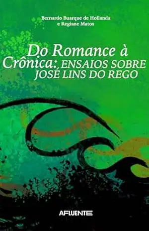 Do Romance à Crônica: Ensaios Sobre José lins do Rego - Bernardo Buarque de Hollanda Do Romance à Crônica: Ensaios Sobre José lins do Rego - Bernardo Buarque de Hollanda