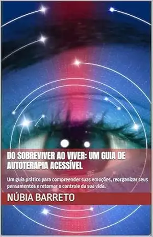 DO SOBREVIVER AO VIVER: UM GUIA DE AUTOTERAPIA ACESSÍVEL: Um guia prático para compreender suas emoções, reorganizar seus pensamentos e retomar o controle da sua vida. (Bioatitude) – Núbia Barreto