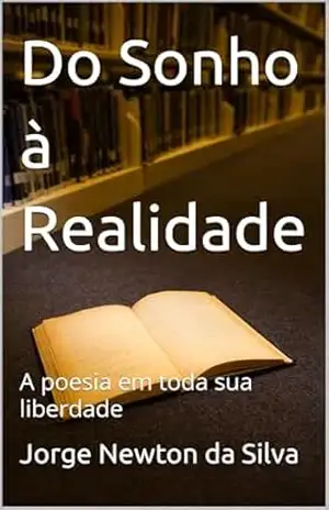 Do Sonho à Realidade: A poesia em toda sua liberdade – Jorge Newton DA SILVA Do Sonho à Realidade: A poesia em toda sua liberdade – Jorge Newton DA SILVA