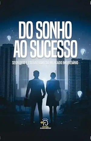 Do sonho ao sucesso: segredos e estratégias do mercado imobiliário – Rogério Vale