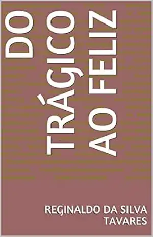 DO TRÁGICO AO FELIZ – Reginaldo da Silva Tavares
