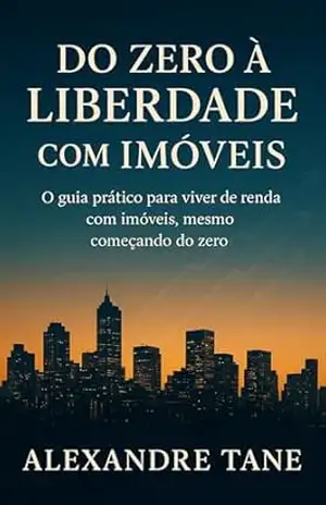 Do Zero à Liberdade com Imóveis: O guia prático para viver de renda com imóveis, mesmo começando do zero – Alexandre Tane Do Zero à Liberdade com Imóveis: O guia prático para viver de renda com imóveis, mesmo começando do zero – Alexandre Tane