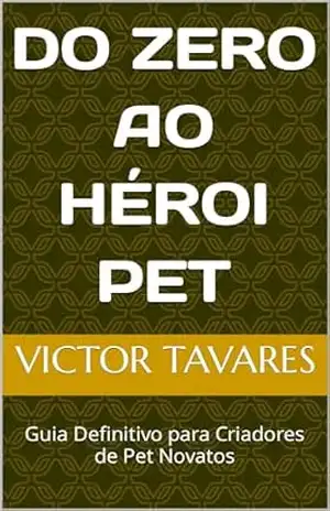 Capa do livro Do zero ao Héroi pet: Guia Definitivo para Criadores de Pet Novatos - Victor Tavares