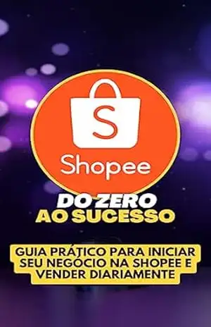Do Zero ao Sucesso Guia Prático para Iniciar seu Negócio na Shopee e Vender Diariamente – Thiago Ribeiro