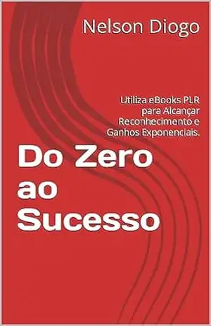 Do Zero ao Sucesso: Utiliza eBooks PLR para Alcançar Reconhecimento e Ganhos Exponenciais. – Nelson Diogo