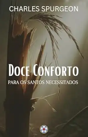 Doce Conforto para os Santos Necessitados (Sermões do Charles Spurgeon Livro 6) – Charles Spurgeon