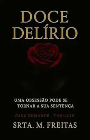 Doce Delírio: Uma obsessão pode se tornar a sua sentença – Srta. M. Freitas Doce Delírio: Uma obsessão pode se tornar a sua sentença – Srta. M. Freitas