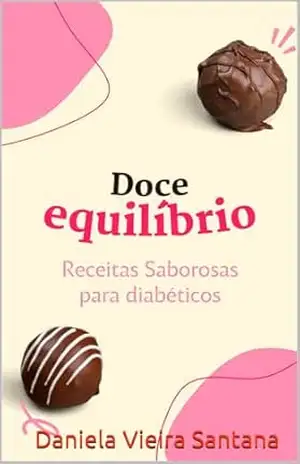 Doce equilíbrio: Receitas saudáveis para Diabéticos – Daniela Vieira Santana