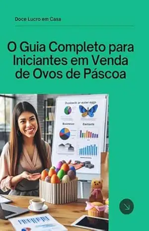 Doce Lucro em Casa: O Guia Completo para Iniciantes em Venda de Ovos de Páscoa – Mariana Gibertoni