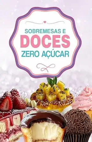 Doces e Sobremesas Zero Açúcar: Doces sem Açúcar - Iolanda Oliveira Mirolli