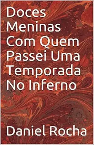 Doces Meninas Com Quem Passei Uma Temporada No Inferno (Trilogia da Adicção Livro 2) – Daniel Rocha
