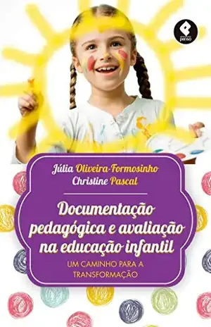 Documentação Pedagógica e Avaliação na Educação Infantil: Um Caminho para a Transformação – Júlia Oliveira-Formosinho