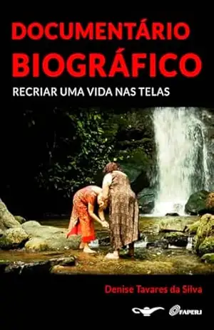 Documentario biográfico: recriar uma vida nas telas – Denise Tavares da Silva