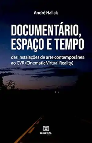 Documentário, Espaço e Tempo: das instalações de arte contemporânea ao CVR (Cinematic Virtual Reality) – André Hallak Documentário, Espaço e Tempo: das instalações de arte contemporânea ao CVR (Cinematic Virtual Reality) – André Hallak