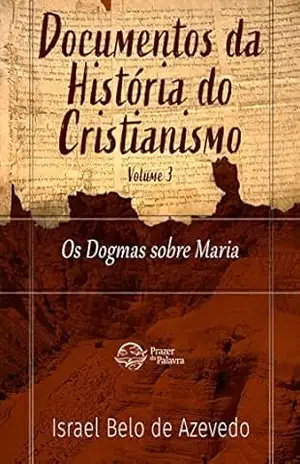 Documentos da História do Cristianismo, volume 2 — Os Dogmas sobre Maria – Israel Belo de Azevedo