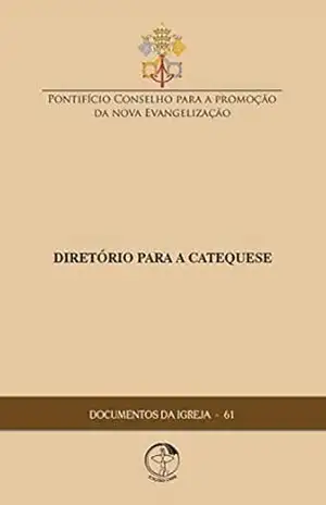 Documentos da Igreja 61 – Diretório para a Catequese – Pontifício Conselho para a Promoção da Nova Evangelização Documentos da Igreja 61 – Diretório para a Catequese – Pontifício Conselho para a Promoção da Nova Evangelização