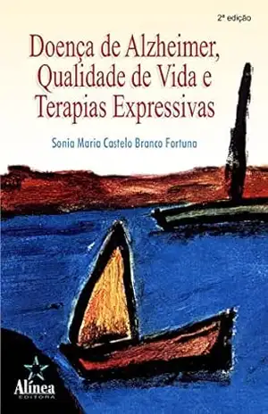 Doença de Alzheimer, Qualidade de Vida e Terapias Expressivas – Sonia Maria Fortuna Doença de Alzheimer, Qualidade de Vida e Terapias Expressivas – Sonia Maria Fortuna