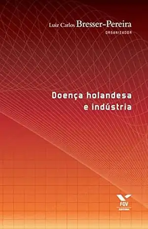 Doença holandesa e indústria – Luiz Carlos Bresser-Pereira