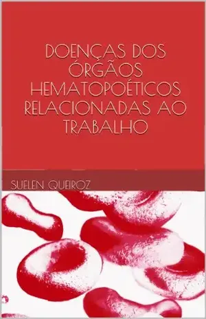 DOENÇAS DOS ÓRGÃOS HEMATOPOÉTICOS RELACIONADAS AO TRABALHO (Coleção saúde do trabalhador Livro 7) – Suelen Queiroz