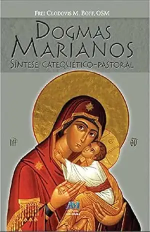 Dogmas marianos: Síntese Catequético–Pastoral – Clodovis M. Boff Dogmas marianos: Síntese Catequético–Pastoral – Clodovis M. Boff