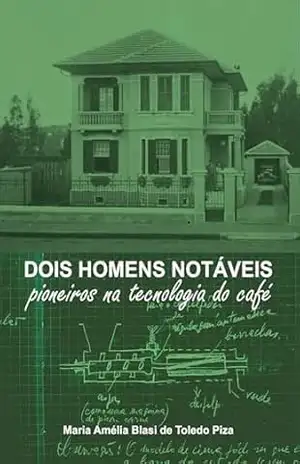 Dois homens notáveis – Pioneiros na tecnologia do café – Maria Amélia Blasi de Toledo Piza