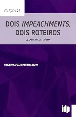 Capa do livro Dois Impeachments, Dois Roteiros: Os casos Collor e Dilma (IDP) - Antonio Capuzzo Meireles Filho
