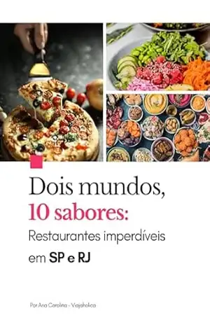 Dois mundos, 10 sabores: Guia de restaurantes em SP e RJ - Ana Carolina