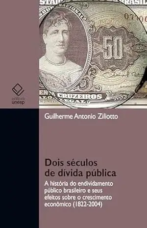 Capa do livro Dois séculos de dívida pública: a história do endividamento público brasileiro e seus efeitos sobre o crescimento econômico (1822–2004) - Guilherme Antonio Ziliotto