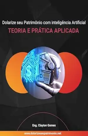 Capa do livro Dolarize seu Patrimônio com Inteligência Artificial –Teoria e Prática Aplicada - Clayton Gomes Luciano