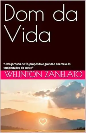 Dom da Vida: “Uma jornada de fé, propósito e gratidão em meio às tempestades do existir” – Welinton Zanelato Dom da Vida: “Uma jornada de fé, propósito e gratidão em meio às tempestades do existir” – Welinton Zanelato