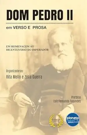 Dom Pedro II – em verso e prosa; Coletânea em homenagem ao Bicentenário do Imperador - Rita Mello e Zélia Guerra