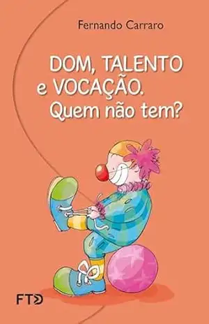 Dom, talento, vocação. Quem não tem? (Fraternidade e solidariedade) – Fernando Carraro