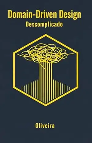 Domain–Driven Design (DDD) Descomplicado: Guia Prático para Arquitetura de Software Corporativo: Modelagem de Negócio, Microsserviços e Padrões Táticos … (Engenharia de Software & DevOps Livro 2) – Oliveira