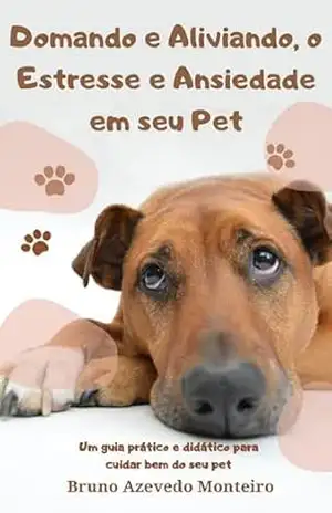 Capa do livro Domando e Aliviando, o Estresse e Ansiedade em seu Pet: Relaxando seu Bichinho: Técnicas Eficazes para Aliviar o Estresse em Pets - Bruno Monteiro