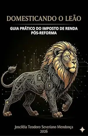 DOMESTICANDO O LEÃO: GUIA PRÁTICO DO IMPOSTO DE RENDA PÓS REFORMA – JOSCILÉIA TEODORO SEVERIANO MENDONÇA DOMESTICANDO O LEÃO: GUIA PRÁTICO DO IMPOSTO DE RENDA PÓS REFORMA – JOSCILÉIA TEODORO SEVERIANO MENDONÇA