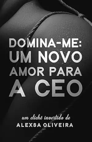 Capa do livro Domina–me: Um novo amor para a CEO (1) - Alexsa  Oliveira