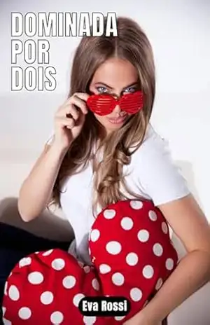 Dominada por Dois: 4 Contos Eróticos em Português de Sexo Hard (Coleção de Contos Eróticos Portugueses Proibidos. Sexo Explícito e Histórias Reais. Relatos Quentes. Livro 2) – Eva Rossi