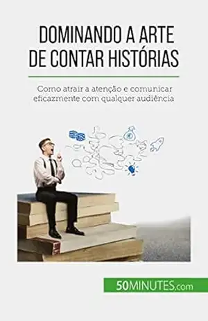 Dominando a arte de contar histórias: Como atrair a atenção e comunicar eficazmente com qualquer audiência – Nicolas Martin Dominando a arte de contar histórias: Como atrair a atenção e comunicar eficazmente com qualquer audiência – Nicolas Martin