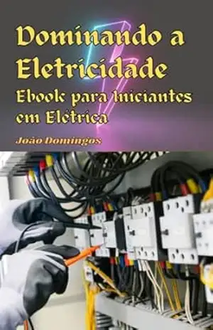 Dominando a Eletricidade Ebook para Iniciantes em Elétrica – João Domingos da Silva Dominando a Eletricidade Ebook para Iniciantes em Elétrica – João Domingos da Silva
